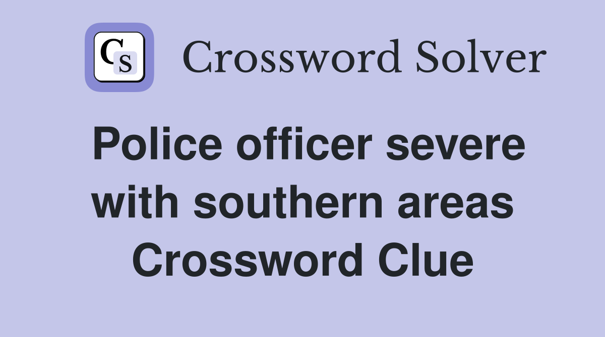 Police officer severe with southern areas Crossword Clue