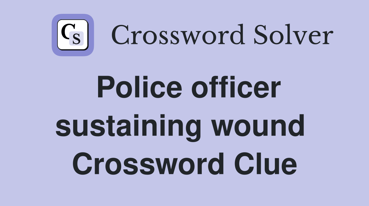 Police officer sustaining wound  Crossword Clue