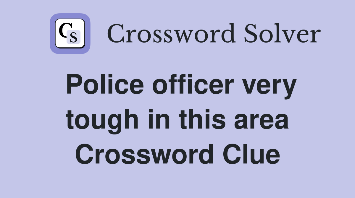 Police officer very tough in this area Crossword Clue