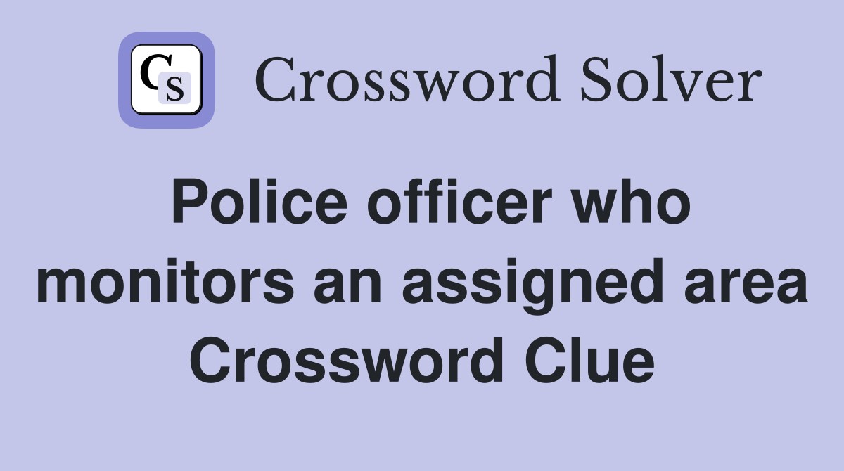 Police officer who monitors an assigned area Crossword Clue