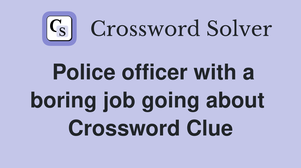 Police officer with a boring job going about  Crossword Clue