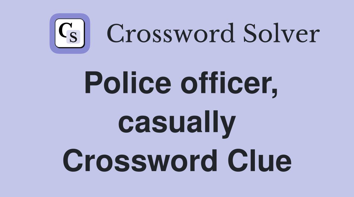 Police officer, casually Crossword Clue
