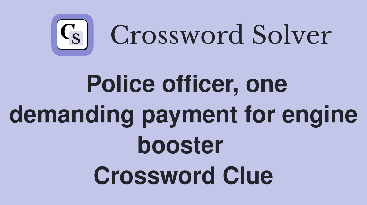 Police officer, one demanding payment for engine booster  Crossword Clue