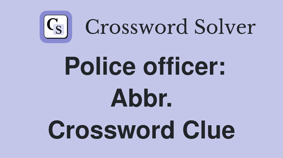 Police officer: Abbr. Crossword Clue