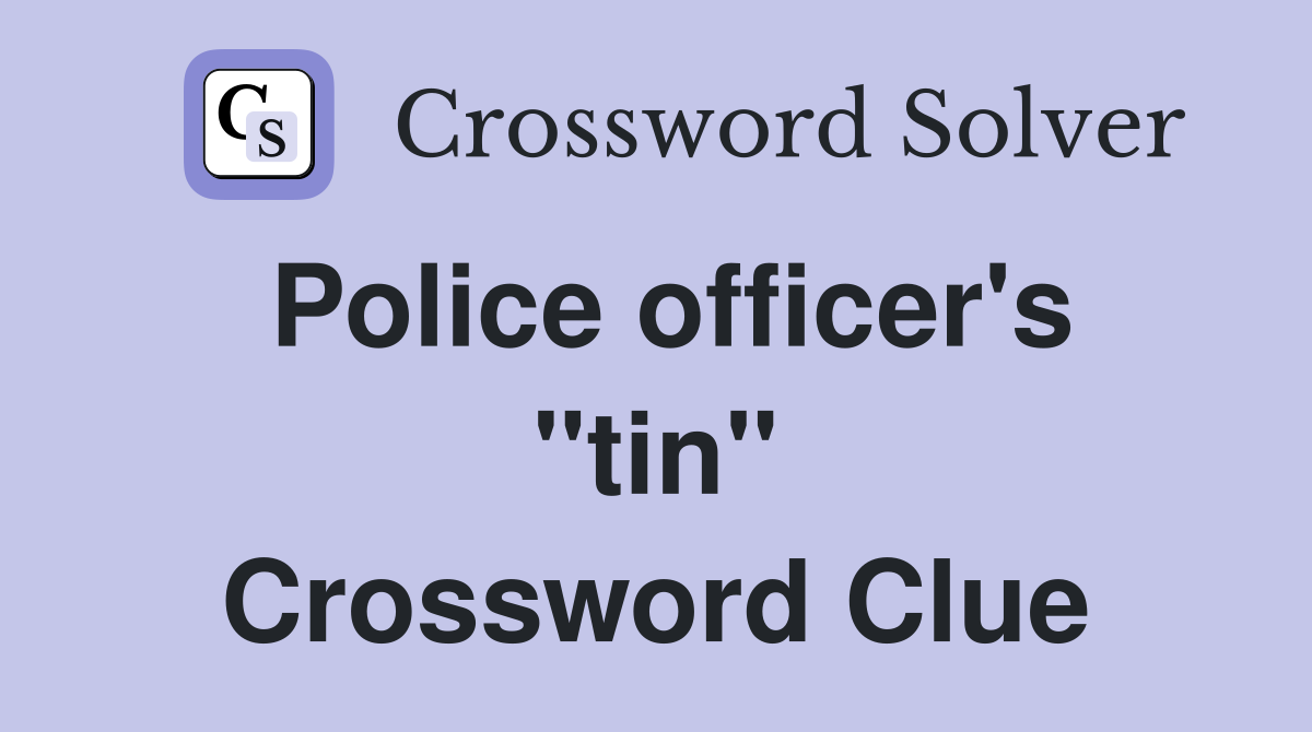 Police officer's "tin" Crossword Clue