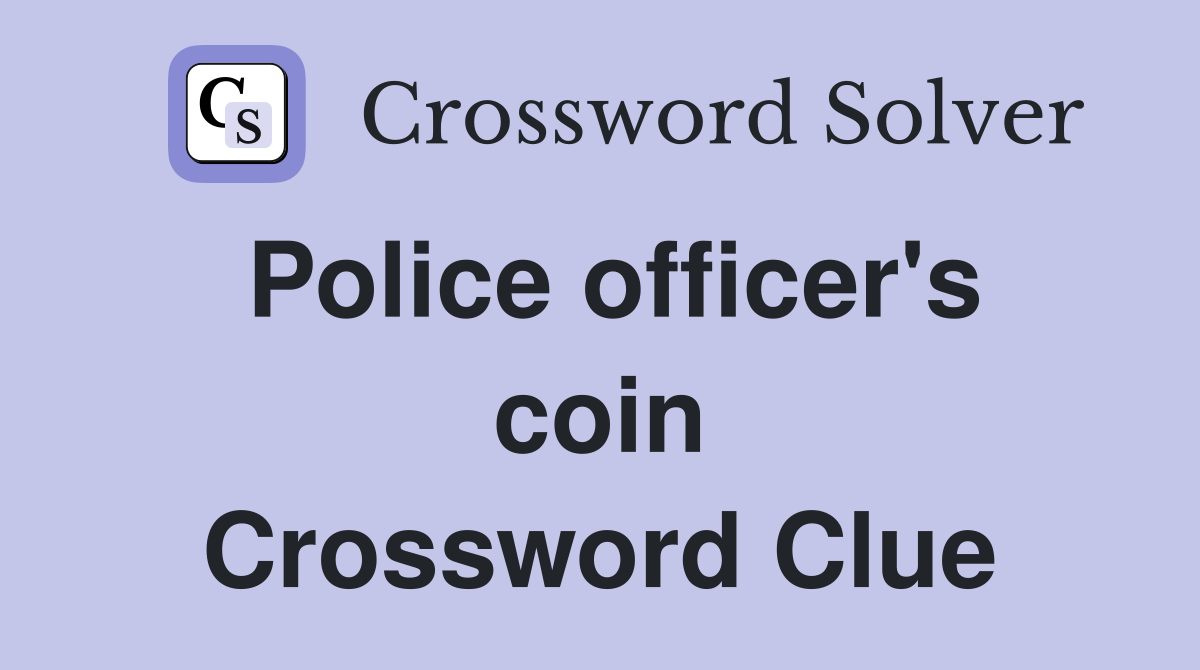 Police officer's coin Crossword Clue