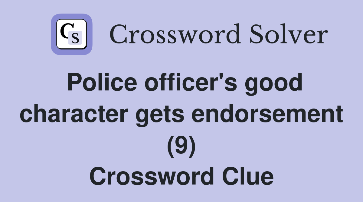 Police officer's good character gets endorsement (9) Crossword Clue
