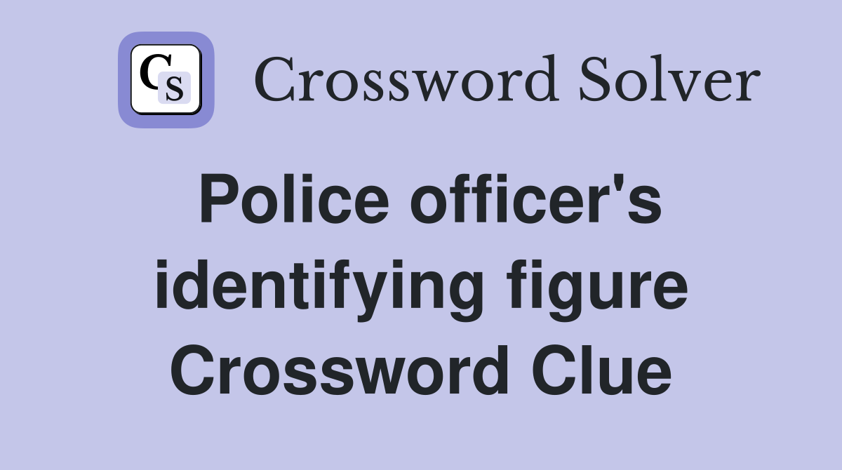 Police officer's identifying figure Crossword Clue