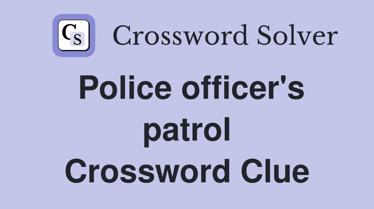 Police officer's patrol Crossword Clue
