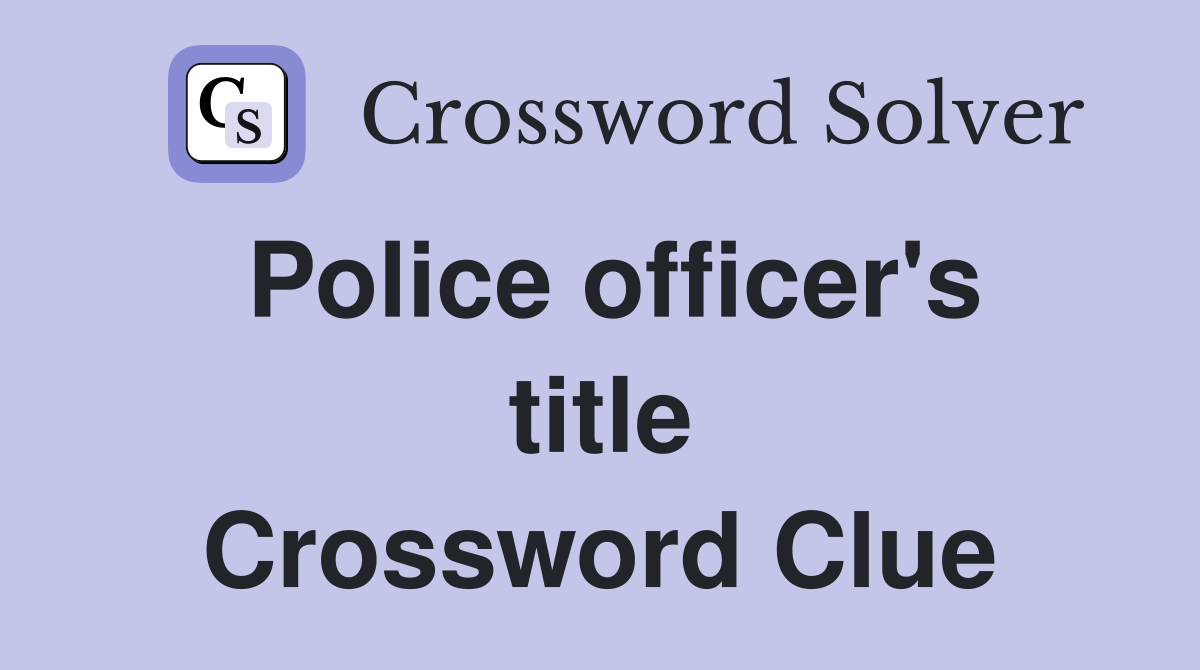 Police officer's title Crossword Clue