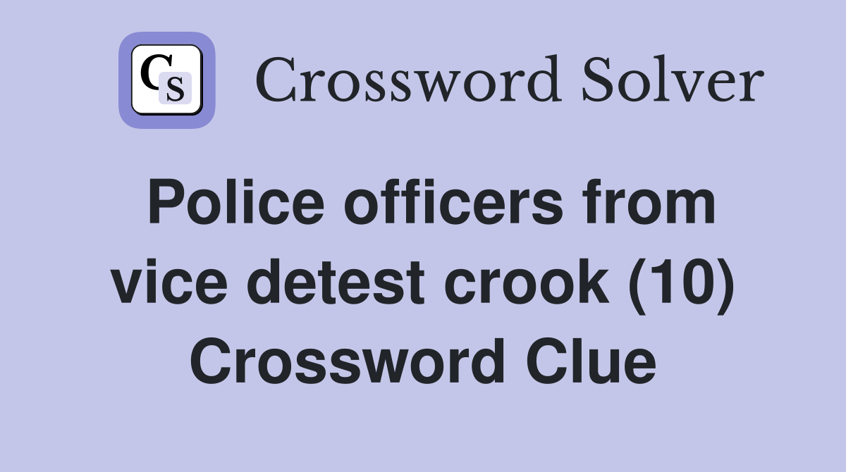 Police officers from vice detest crook (10) Crossword Clue