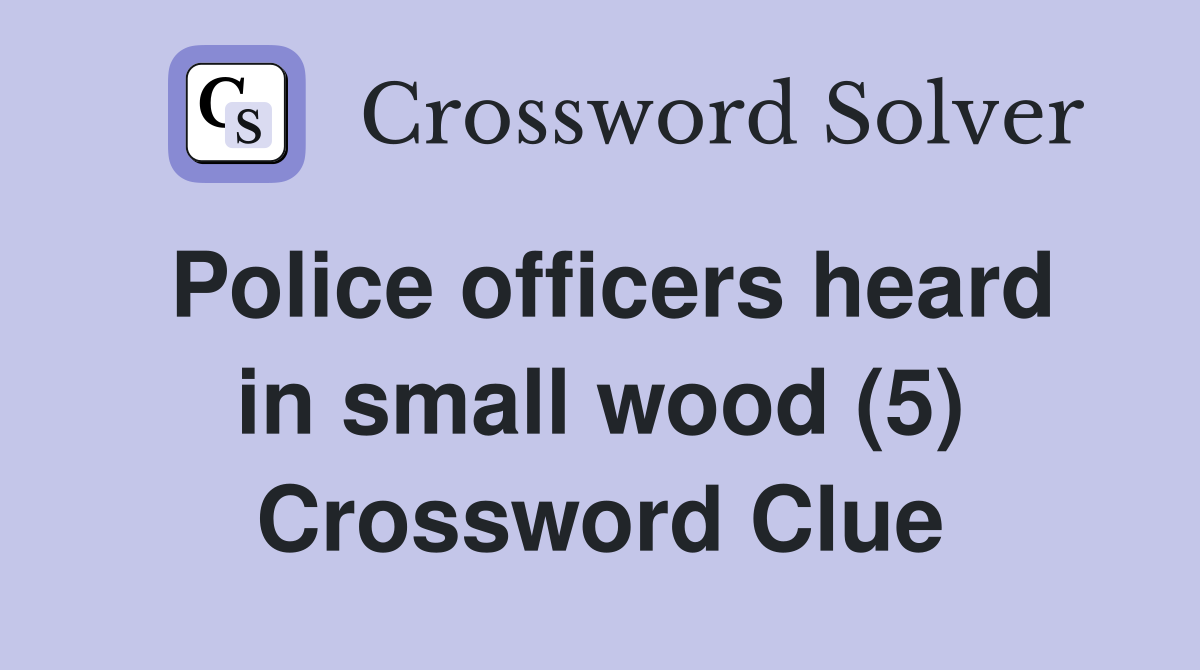 Police officers heard in small wood (5) Crossword Clue
