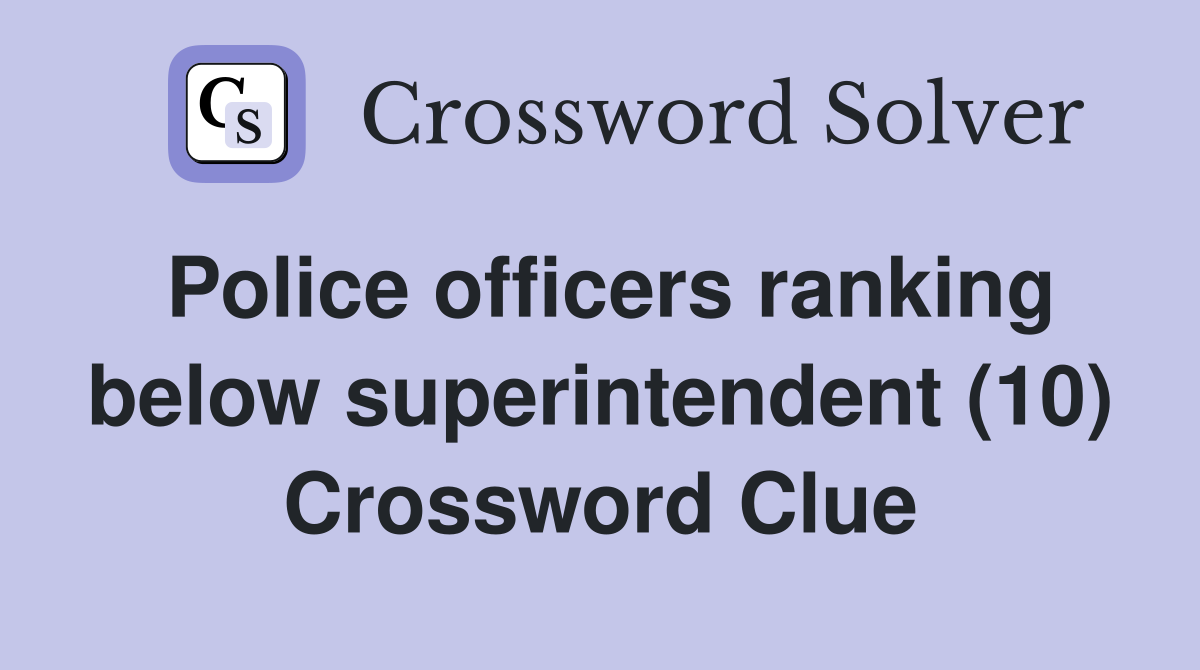 Police officers ranking below superintendent (10) Crossword Clue