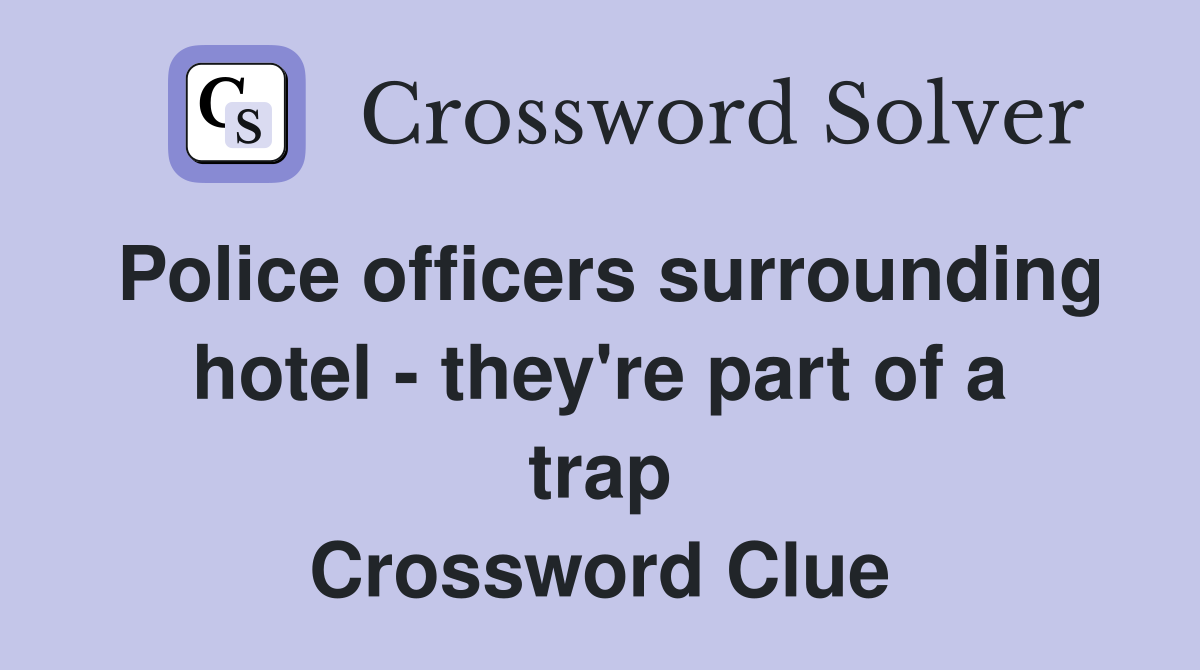 Police officers surrounding hotel - they're part of a trap Crossword Clue