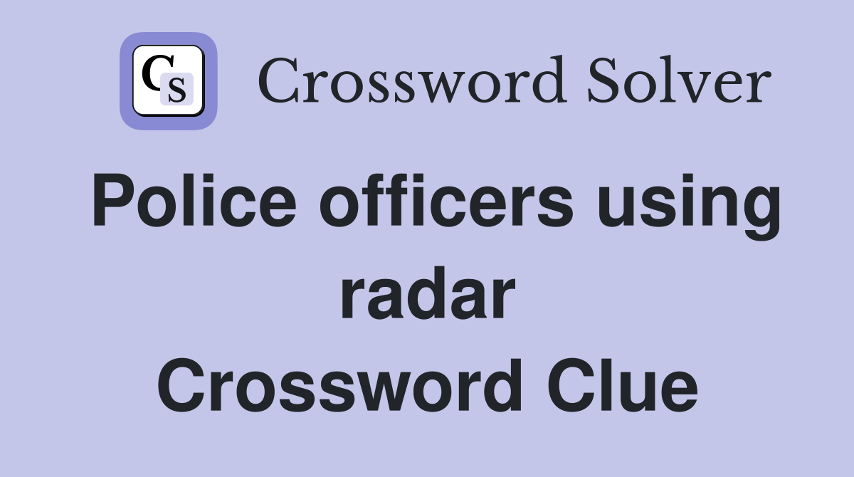 Police officers using radar Crossword Clue
