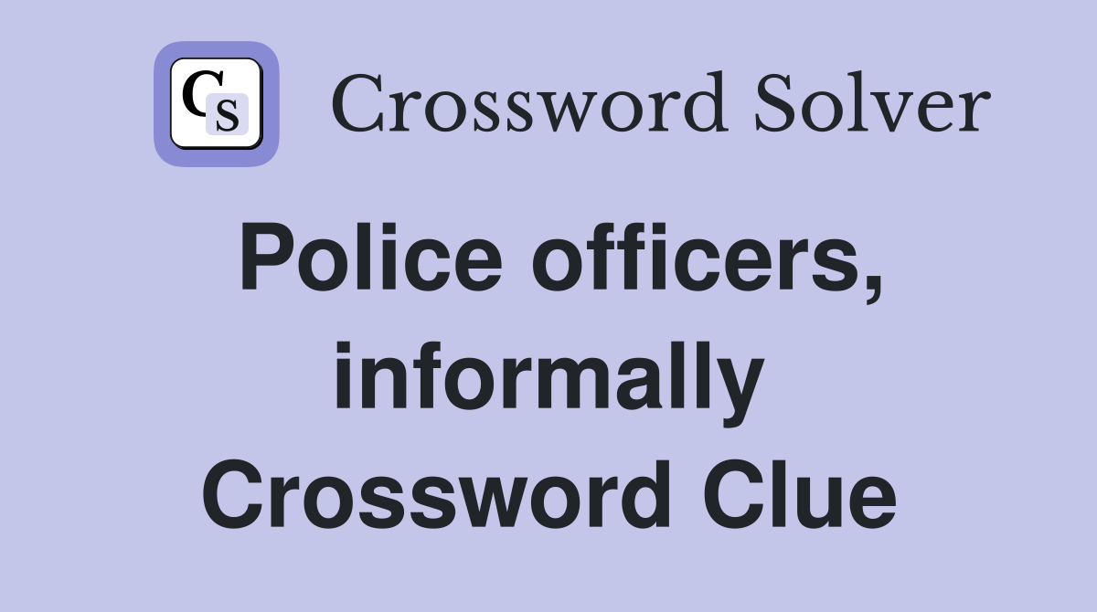 Police officers, informally Crossword Clue
