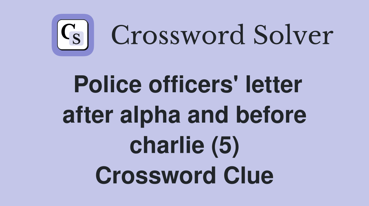 Police officers' letter after alpha and before charlie (5) Crossword Clue