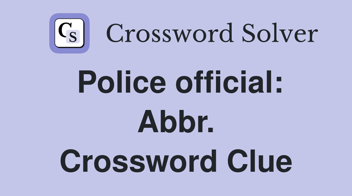 Police official: Abbr. Crossword Clue