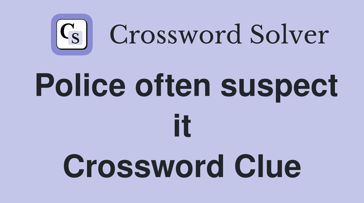 Police often suspect it Crossword Clue