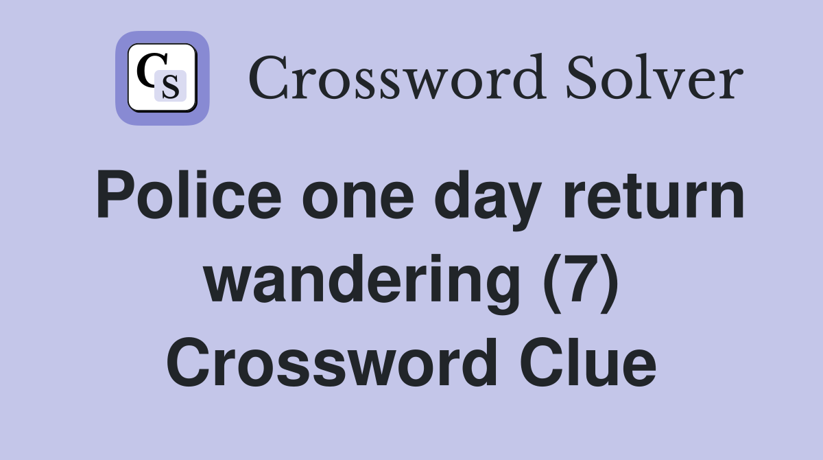 Police one day return wandering (7) Crossword Clue