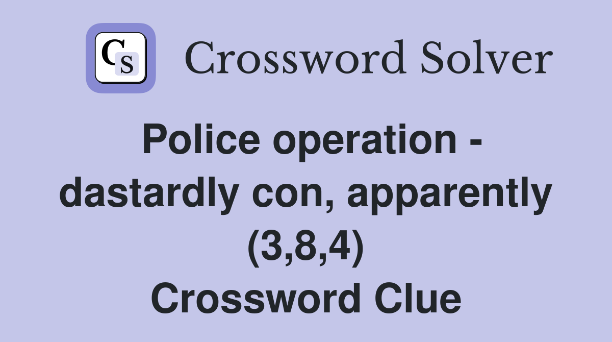 Police operation - dastardly con, apparently (3,8,4) Crossword Clue