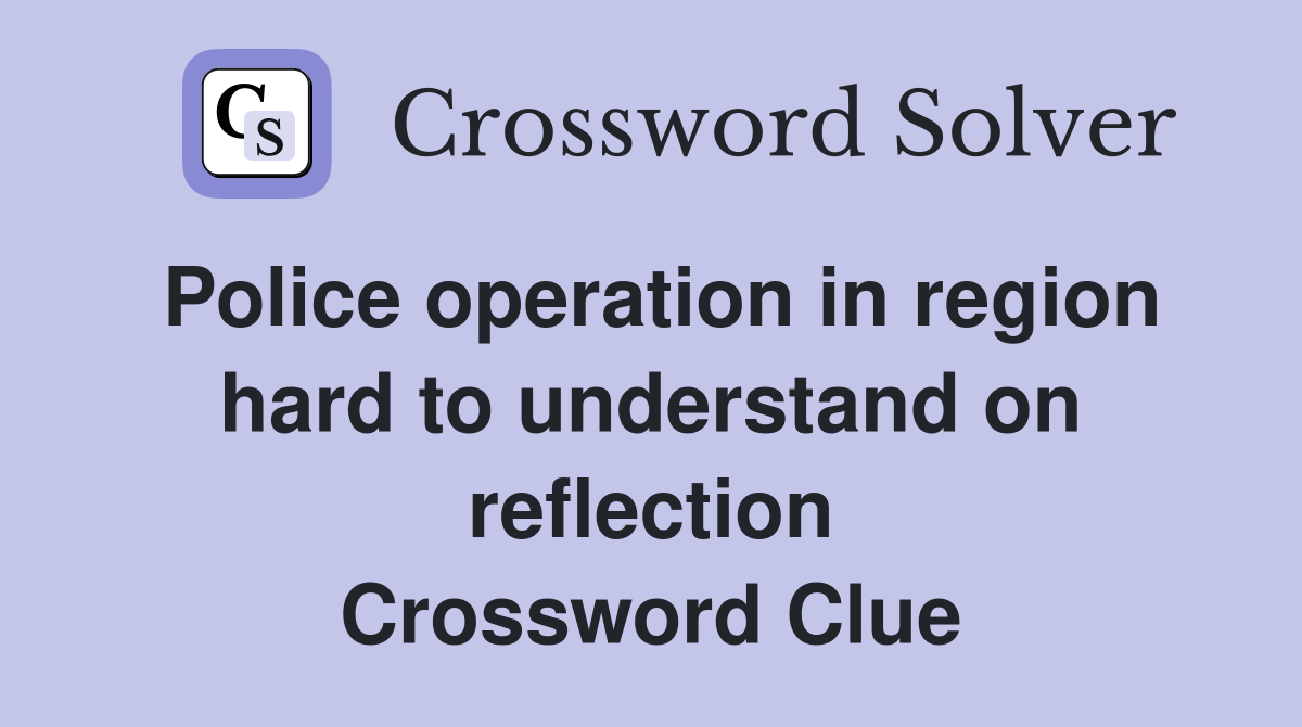 Police operation in region hard to understand on reflection Crossword Clue