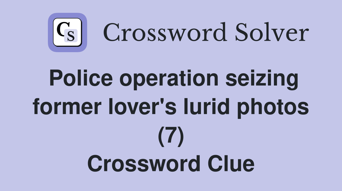 Police operation seizing former lover's lurid photos (7) Crossword Clue