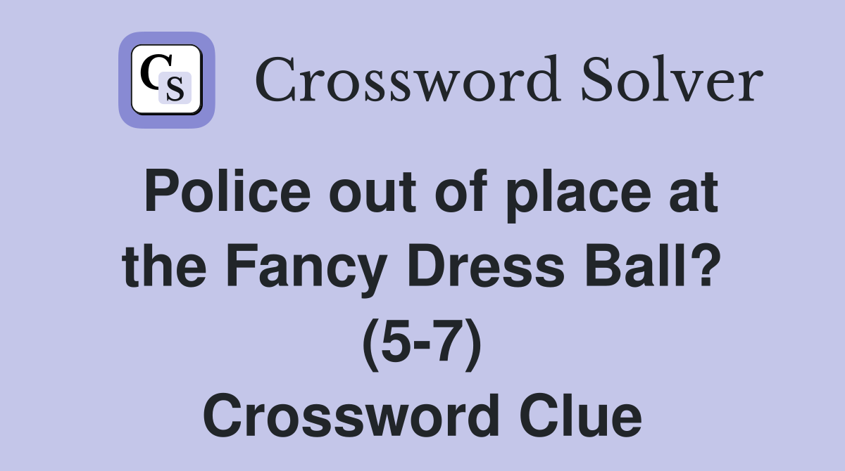 Police out of place at the Fancy Dress Ball? (5-7) Crossword Clue