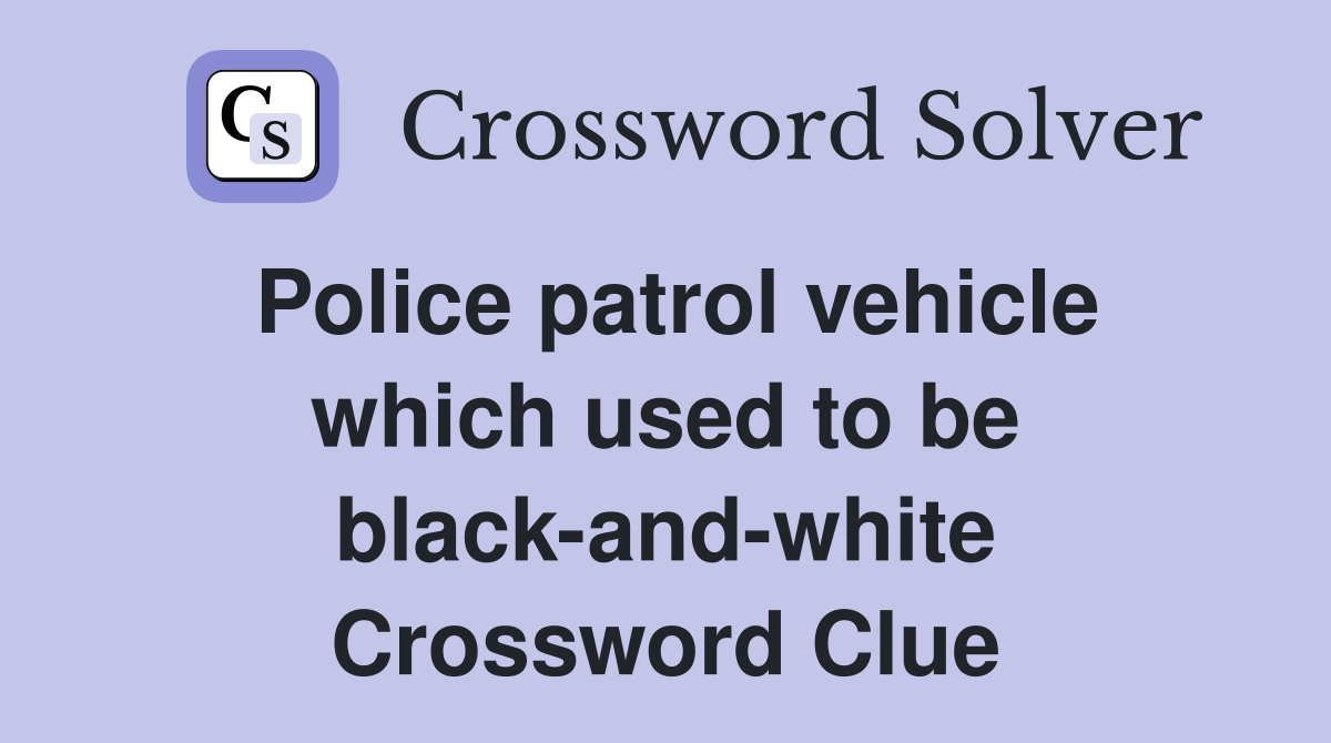 Police patrol vehicle which used to be black-and-white Crossword Clue