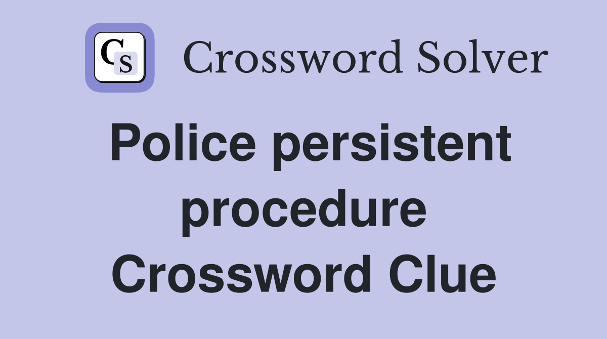 Police persistent procedure Crossword Clue