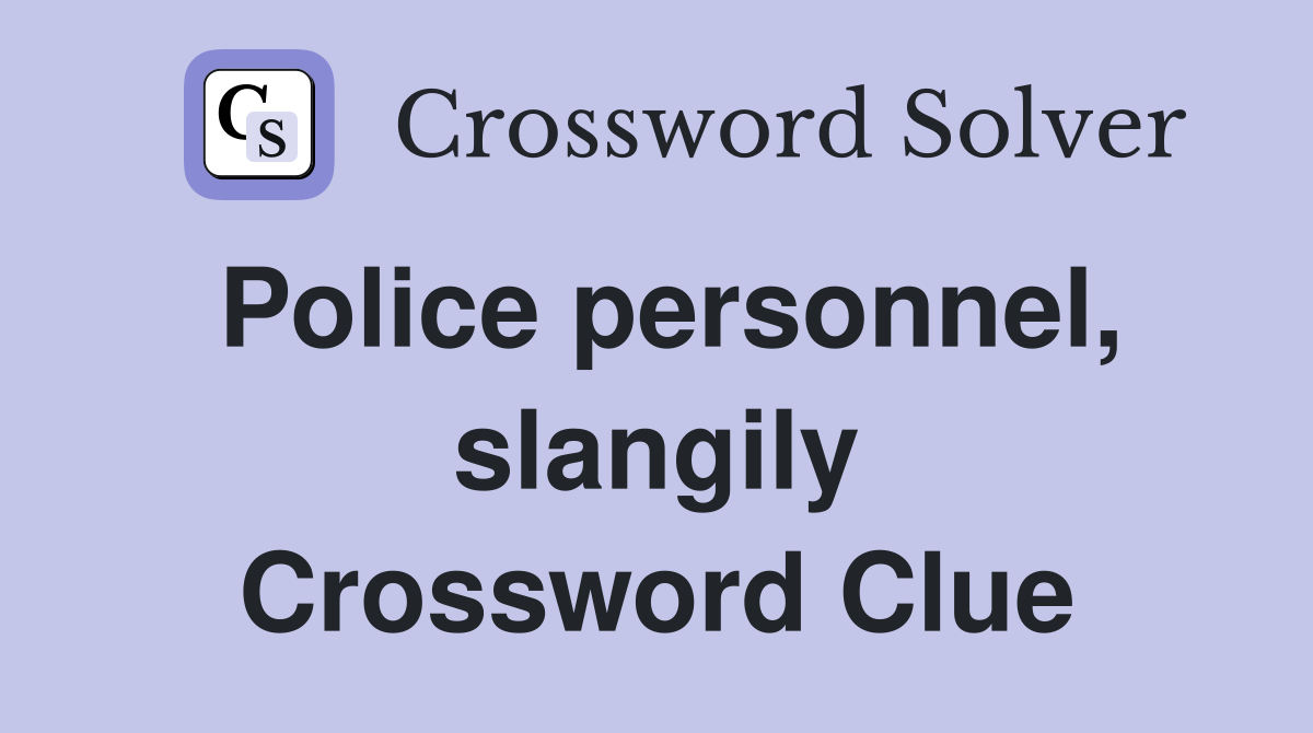 Police personnel, slangily Crossword Clue