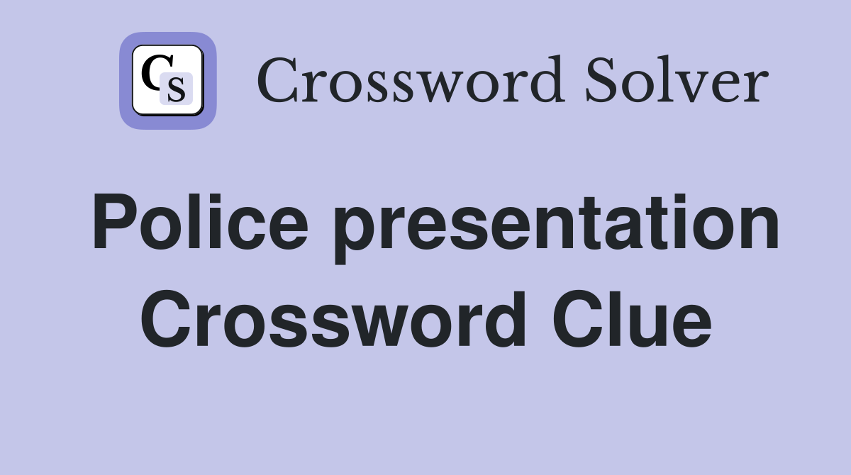 Police presentation Crossword Clue