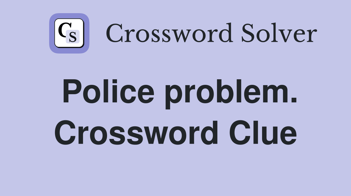 Police problem. Crossword Clue