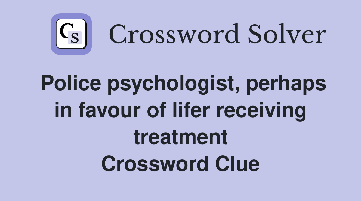 Police psychologist, perhaps in favour of lifer receiving treatment Crossword Clue
