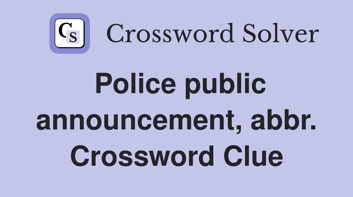 Police public announcement, abbr. Crossword Clue