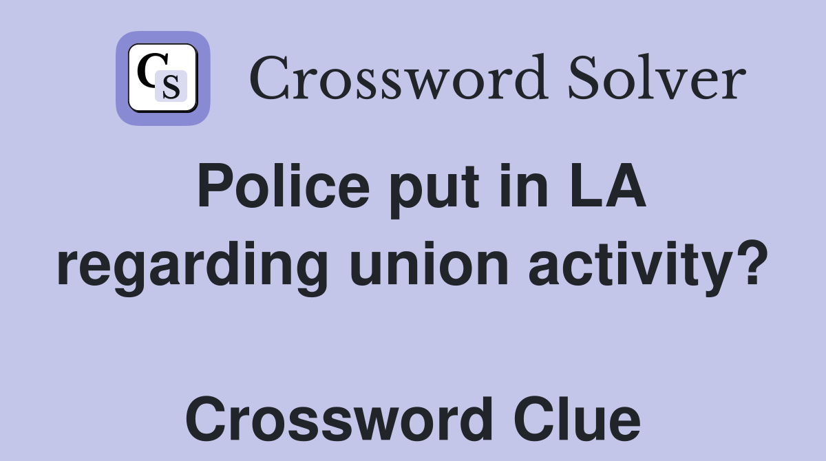 Police put in LA regarding union activity?  Crossword Clue