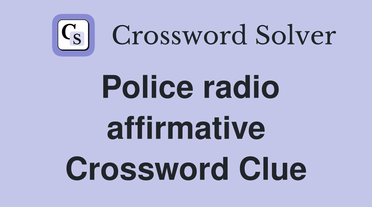 Police radio affirmative Crossword Clue