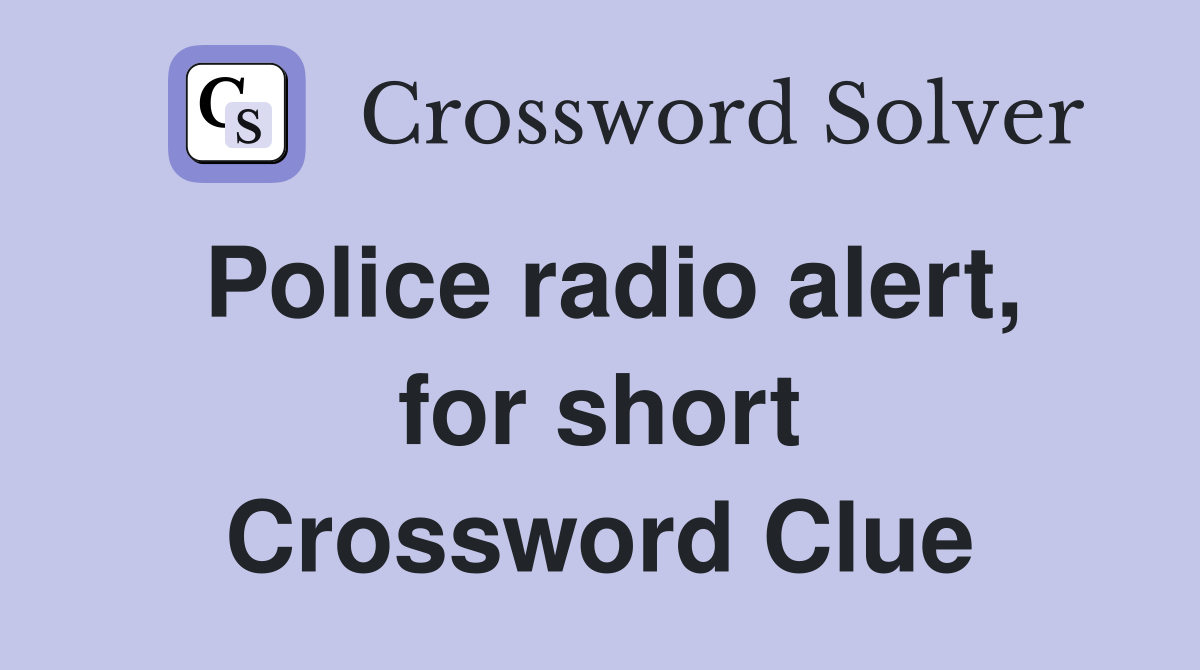 Police radio alert, for short Crossword Clue