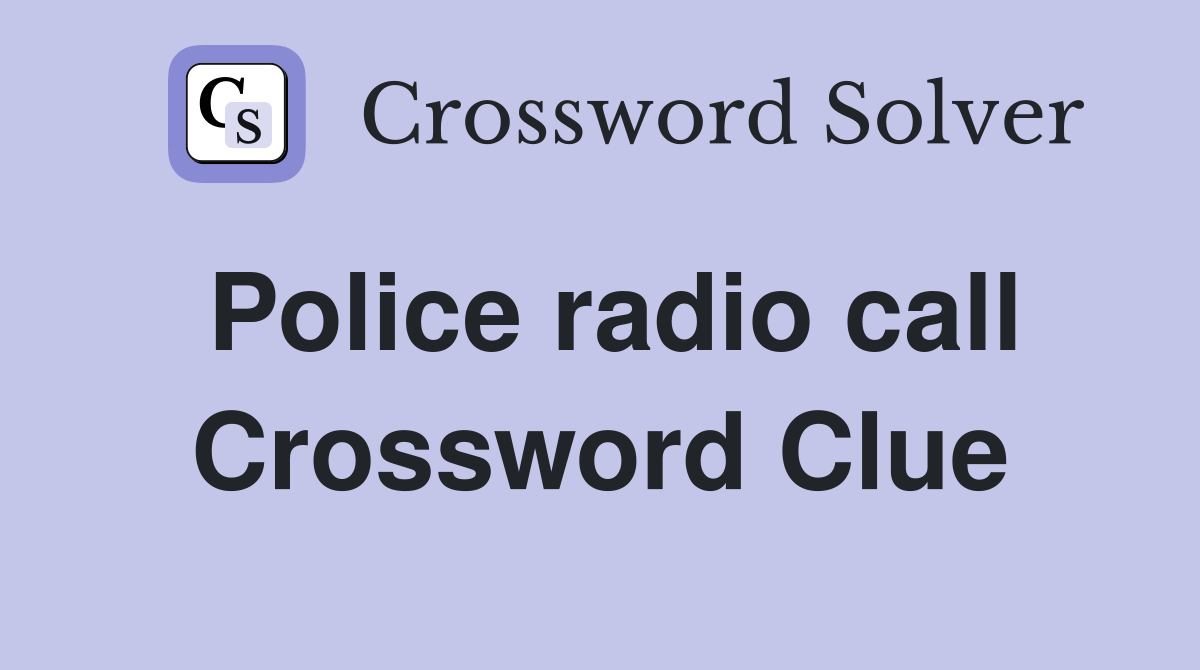 Police radio call Crossword Clue