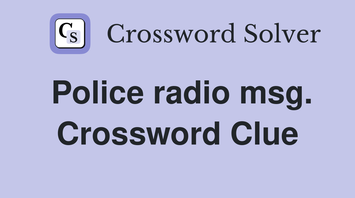 Police radio msg. Crossword Clue