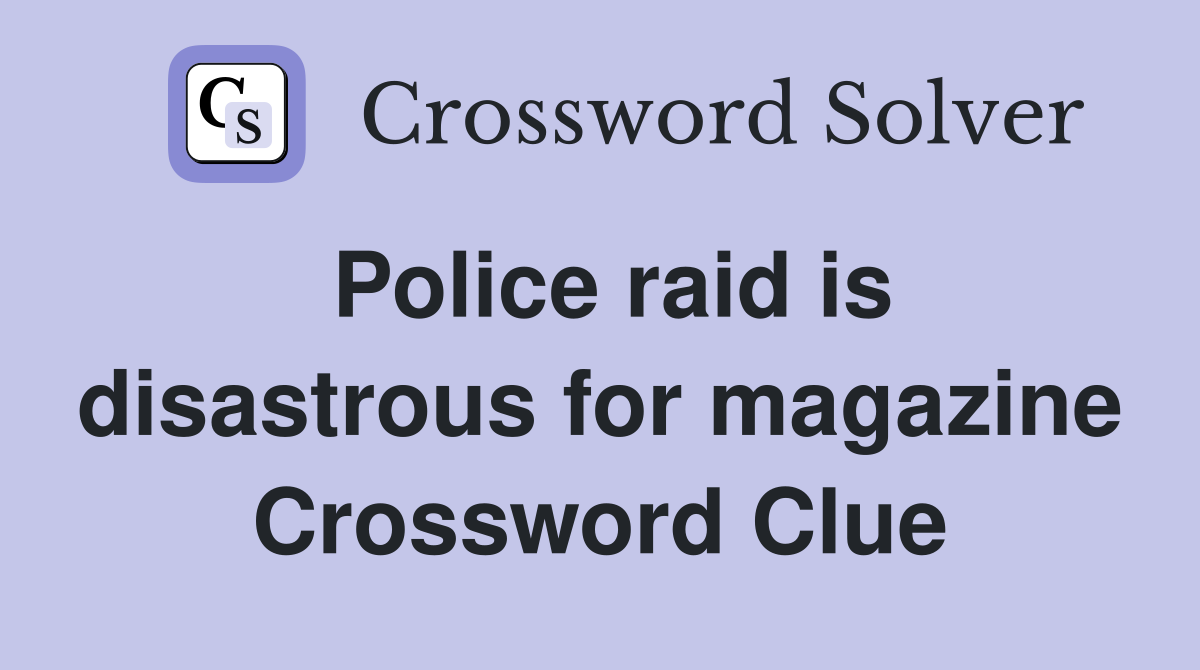 Police raid is disastrous for magazine Crossword Clue