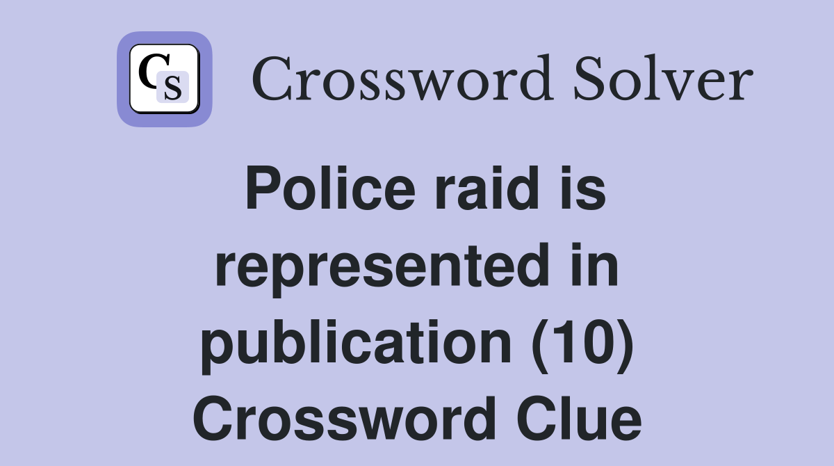 Police raid is represented in publication (10) Crossword Clue