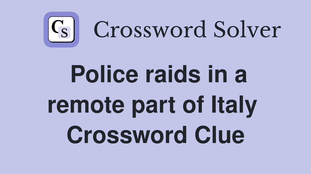 Police raids in a remote part of Italy  Crossword Clue