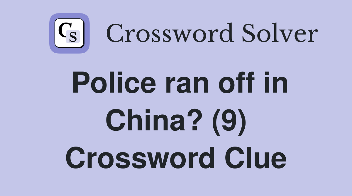 Police ran off in China? (9) Crossword Clue