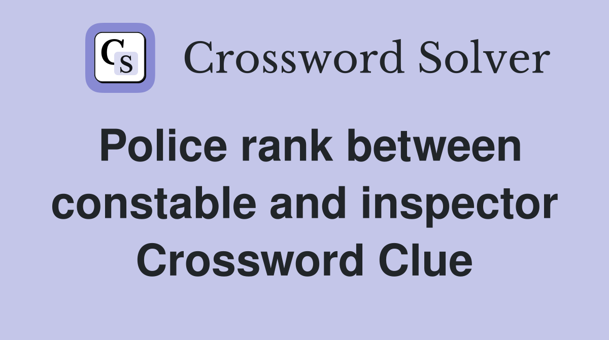 Police rank between constable and inspector Crossword Clue