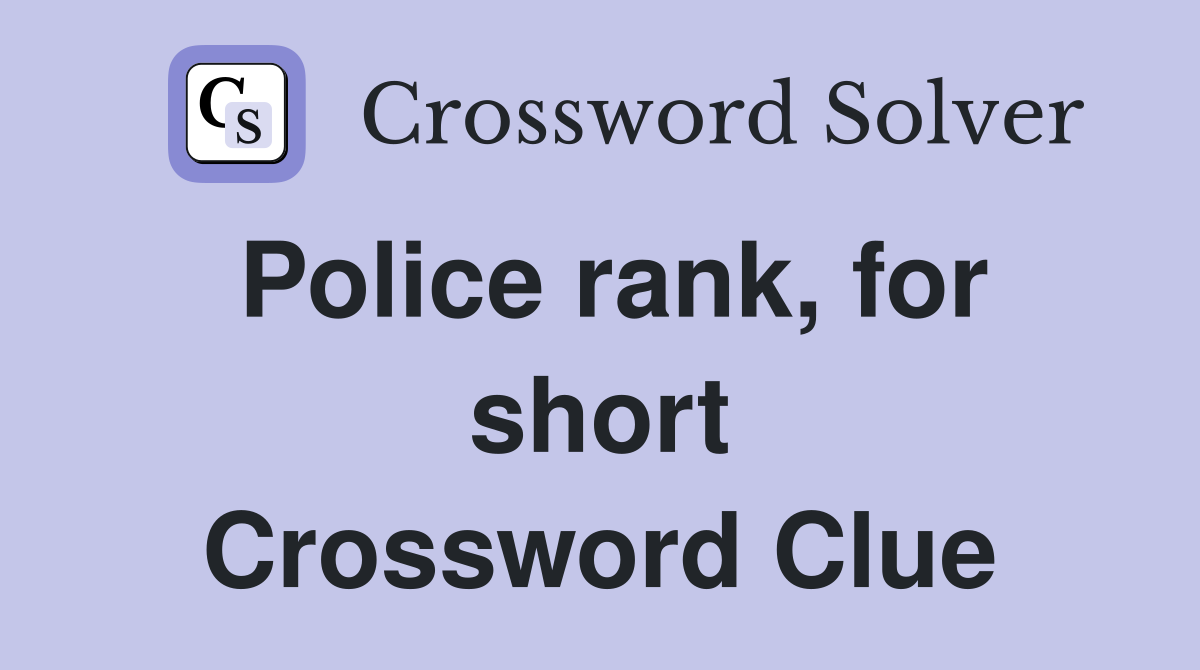 Police rank, for short Crossword Clue