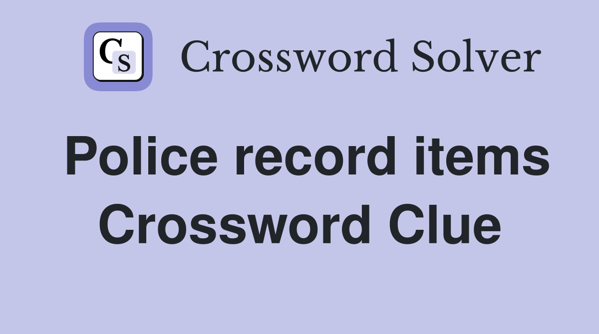Police record items Crossword Clue