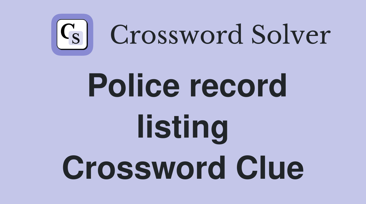 Police record listing Crossword Clue