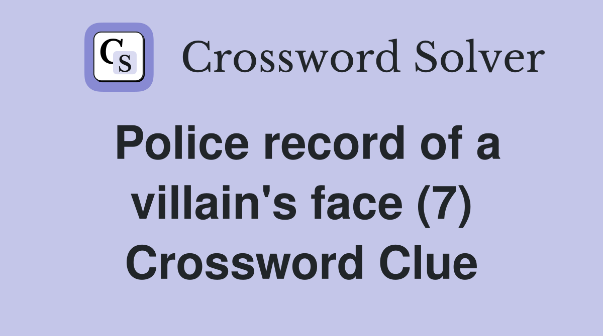 Police record of a villain's face (7) Crossword Clue
