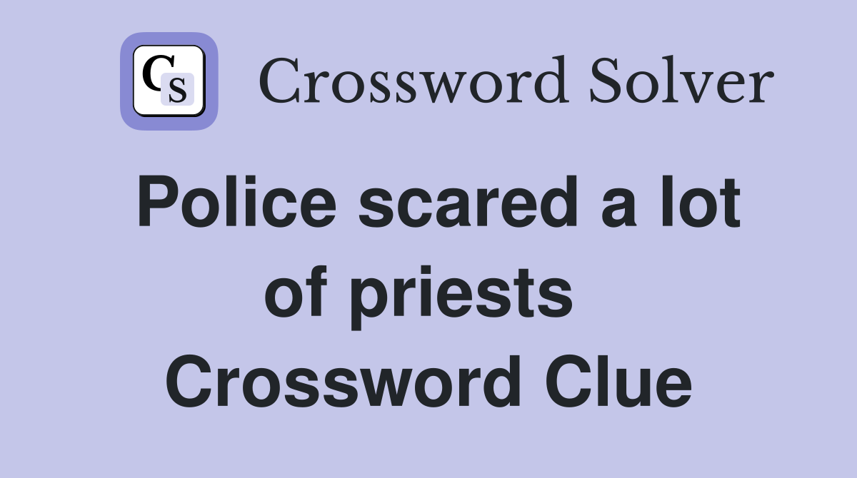 Police scared a lot of priests  Crossword Clue